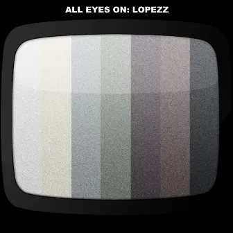 All Eyes On Lopezz by Lopezz