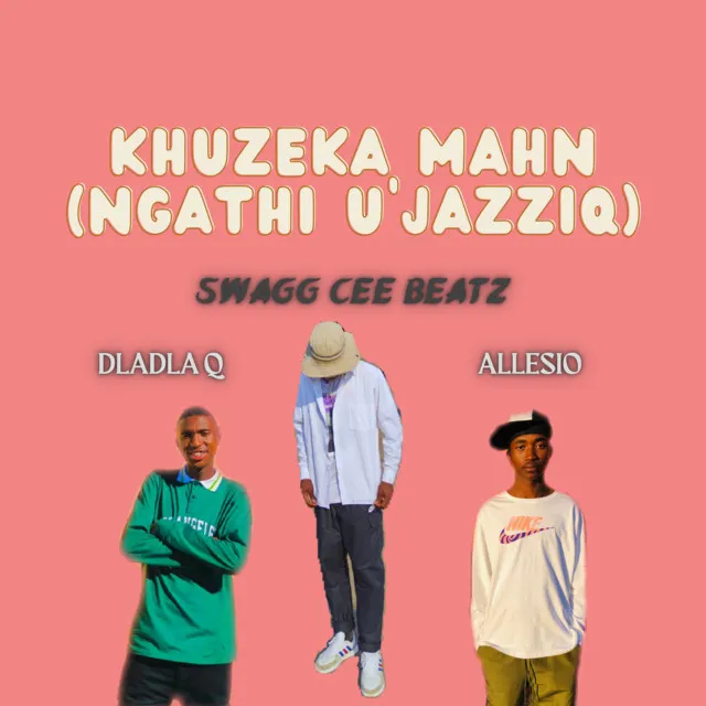 Khuzeka Mahn (Ngathi U'JAZZIQ)