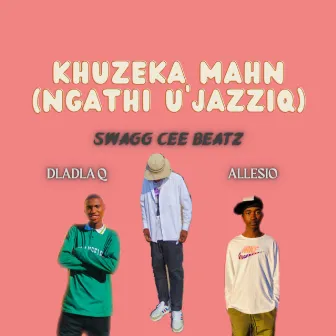 Khuzeka Mahn (Ngathi U'JAZZIQ) by Swagg Cee Beatz