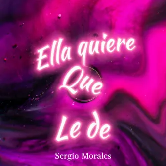 Ella Quiere Que Le De by Sergio Morales