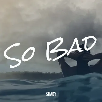 So Bad by $hady