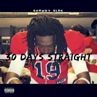 30 Days Straight by Shawdy Blak