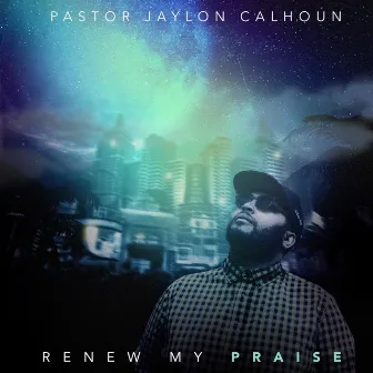 Renew My Praise by Pastor Jaylon Calhoun