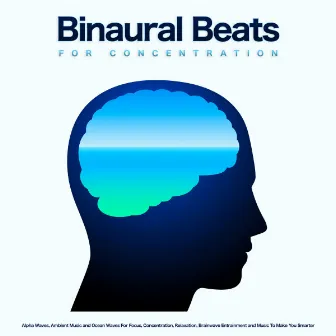 Binaural Beats For Concentration: Alpha Waves, Ambient Music and Ocean Waves For Focus, Concentration, Relaxation, Brainwave Entrainment and Music To Make You Smarter by Alpha Waves Concentration