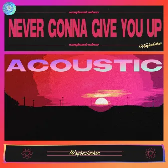 Never Gonna Give You Up (Acoustic Version) by waybackwhen