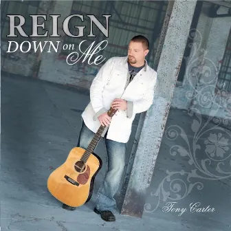 Reign Down On Me by Tony Carter