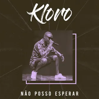 Não Posso Esperar by Kloro