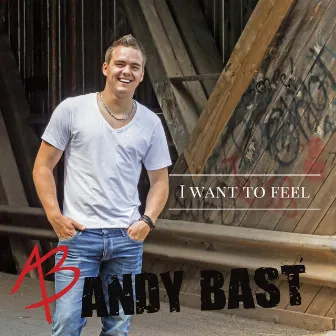 I Want to Feel by Andy Bast