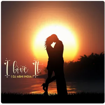 I Love It by Dj Abhi India