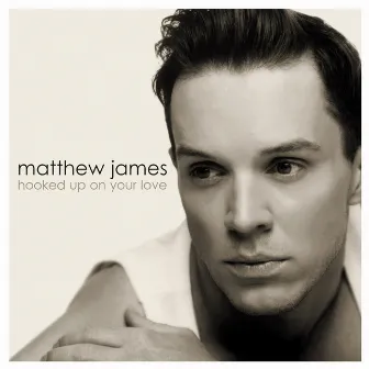 Hooked Up On Your Love by Matthew James