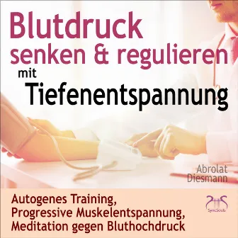 Blutdruck Senken & Regulieren mit Tiefenentspannung - Autogenes Training, Progressive Muskelentspannung, Meditation gegen Bluthochdruck by Franziska Diesmann