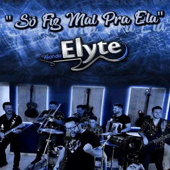 Só Fiz Mal pra Ela by Banda Elyte