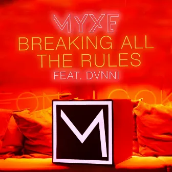 Breaking All the Rules by MYXE