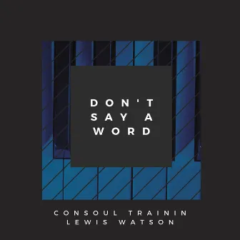 Don't Say A Word by Consoul Trainin