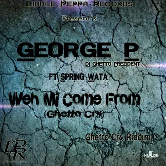 Weh Mi Come From (Ghetto Cry) by George P.