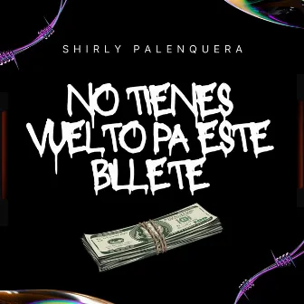 No Tienes Vuelto Pa Este Billete by SHIRLY PALENQUERA