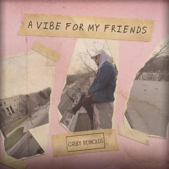 A Vibe for My Friends by Casey Reynolds