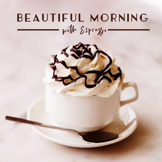 Beautiful Morning with Espresso: Perfect Soothing Instrumental Jazz Music for Cafe, Relax Time Alone or with Family, Friends