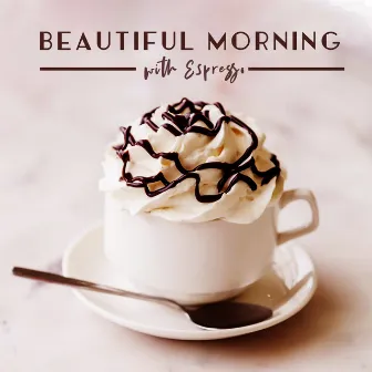 Beautiful Morning with Espresso: Perfect Soothing Instrumental Jazz Music for Cafe, Relax Time Alone or with Family, Friends by Relaxing Musical Universe