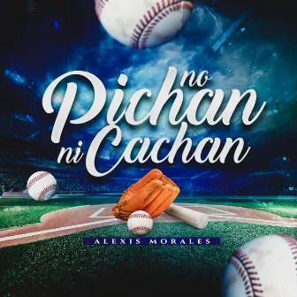 no pichan ni cachan by Alexis Morales