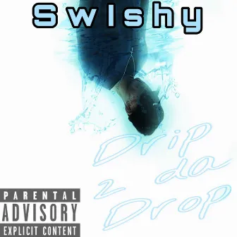 Drip 2 Da Drop by Swishy