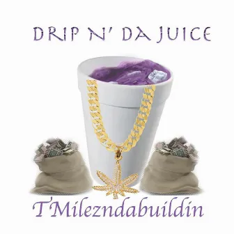 Drip N' DaJuice by TMilezNdaBuildin