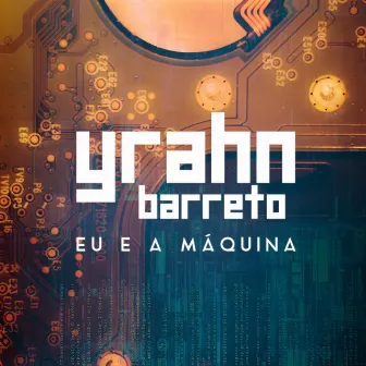 Eu e a Máquina by Yrahn Barreto