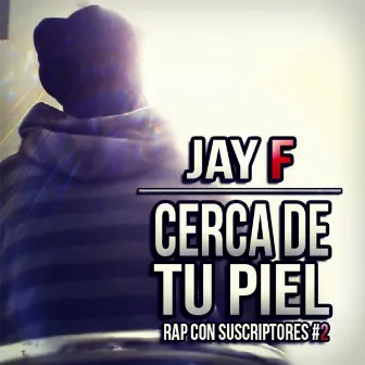 Cerca de Tu Piel (Rap Con Suscriptores #2) by Jay F.