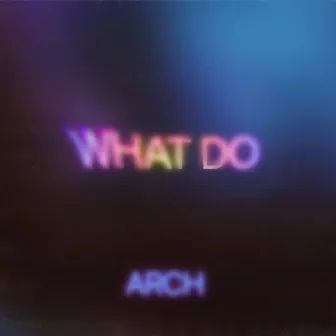 WHAT DO (Original Mix) by ARCH