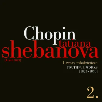 Fryderyk Chopin: Solo Works And With Orchestra 2 - Youthful Works (1827-1830) by Tatiana Shebanova