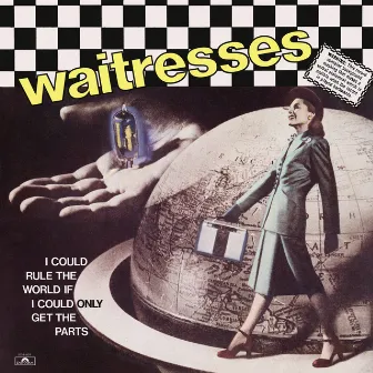 I Could Rule The World If I Could Only Get The Parts (Expanded Edition) by The Waitresses