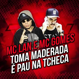 Toma Maderada / É Pau na Tcheca by MC Gomes