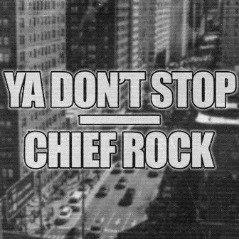 Ya Don't Stop by Chief Rock