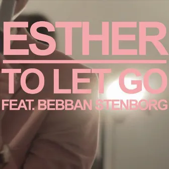 To Let Go (feat. Bebban Stenborg) by Esther