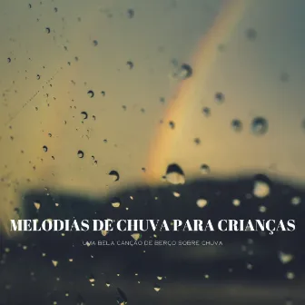 Melodias De Chuva Para Crianças: Uma Bela Canção De Berço Sobre Chuva by Chuva relaxante