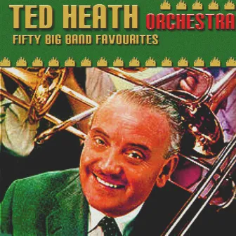 Ted Heath - Fifty Big Band Favourites by The Ted Heath Orchestra