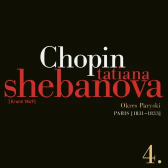 Fryderyk Chopin: Solo Works And With Orchestra 4 - Paris (1831-1833) by Tatiana Shebanova