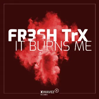 It Burns Me by FR3SH TrX