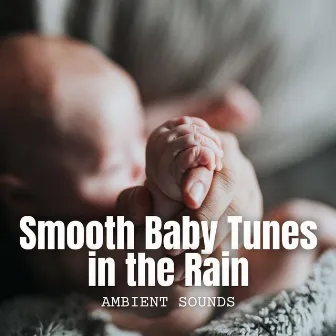 Ambient Sounds: Smooth Baby Tunes in the Rain by De-Stress Calming Baby Sounds