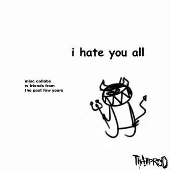 i hate you all by [thatproducer.]