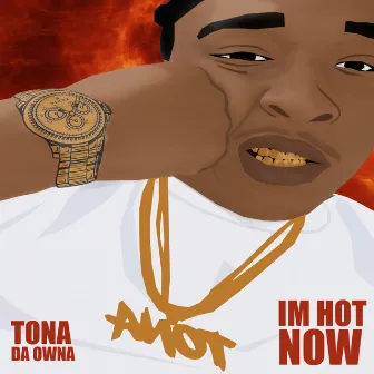 I'm Hot Now by Tona Da Owna