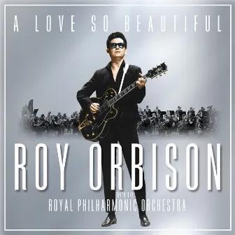 A Love So Beautiful: Roy Orbison & The Royal Philharmonic Orchestra by Royal Philharmonic Orchestra