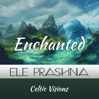 Enchanted Celtic Visions by Ele Prashna