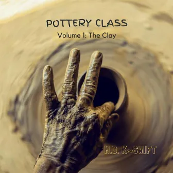 Pottery Class Volume 1: The Clay by M.C. K~swift