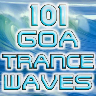 101 Goa Trance Waves (Best of Electronic Dance Music, Goa, Techno, Psytrance, Acid House, Hard Dance, Trance Anthems, Party Hits) by Goa Trance