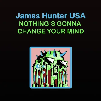 Nothing's Gonna Change Your Mind by James Hunter USA