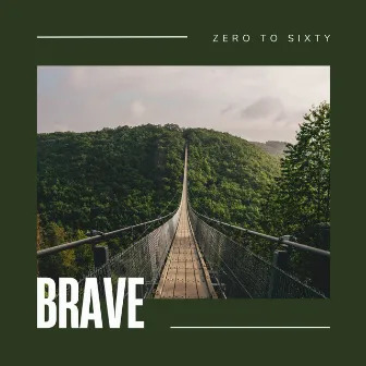 Brave by Zero to Sixty