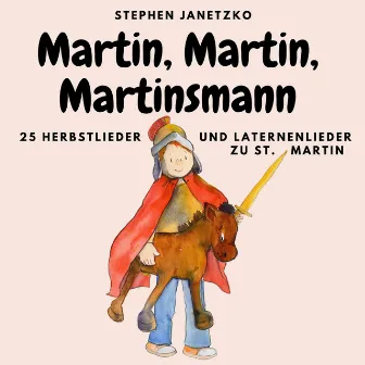 Martin, Martin, Martinsmann - 25 Herbstlieder und Laternenlieder zu St. Martin by Stephen Janetzko