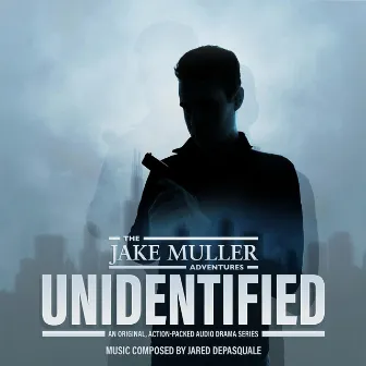 Jake Muller Adventures: Unidentified (Original Audio Theatre Soundtrack) by Jared DePasquale