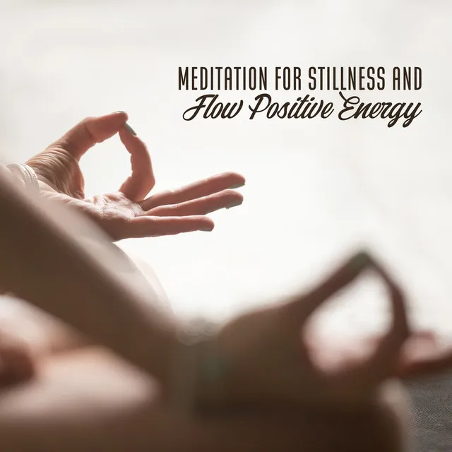 Meditation for Stillness and Flow Positive Energy - Deep Healing Music for the Body & Soul, Relaxation Time & to Reduce Your Stress and Anxiety